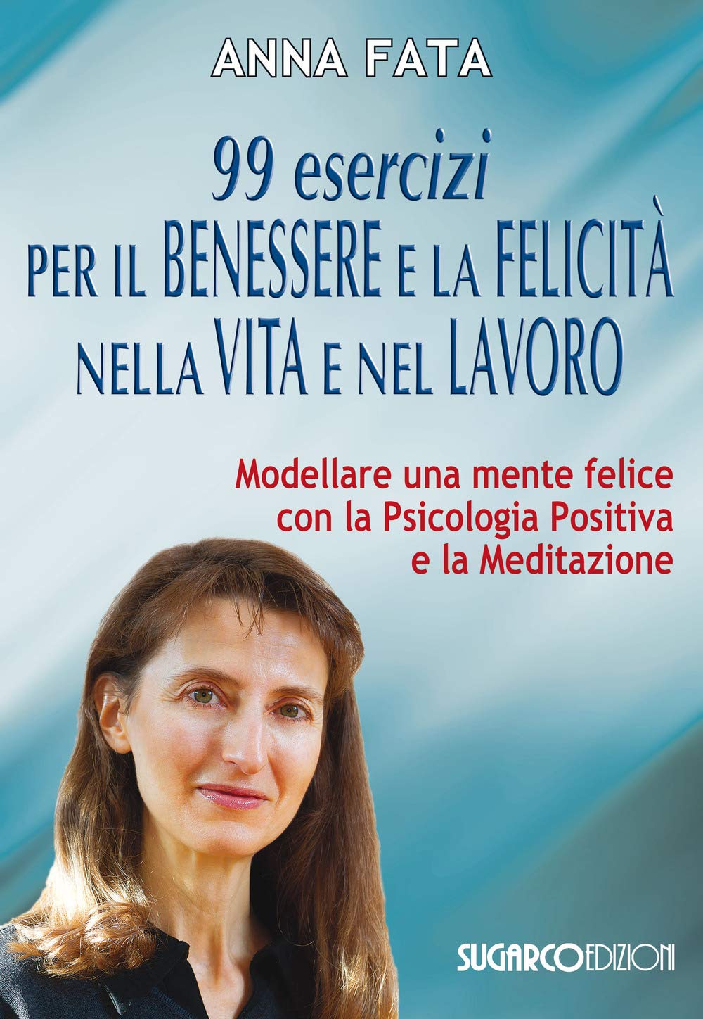 99 esercizi per il benessere e la felicità nella vita e nel lavoro. Modellare una mente felice con la psicologia positiva e la meditazione Business, Finance & Career