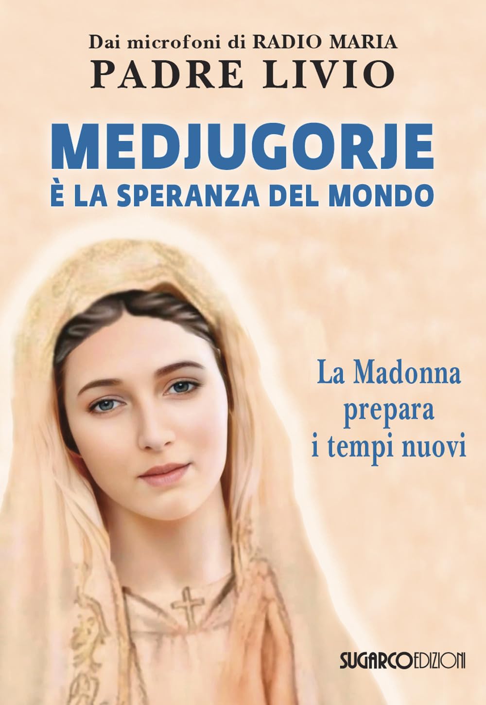 Medjugorje è la speranza del mondo. La Madonna prepara i tempi nuovi Religion & Esotericism
