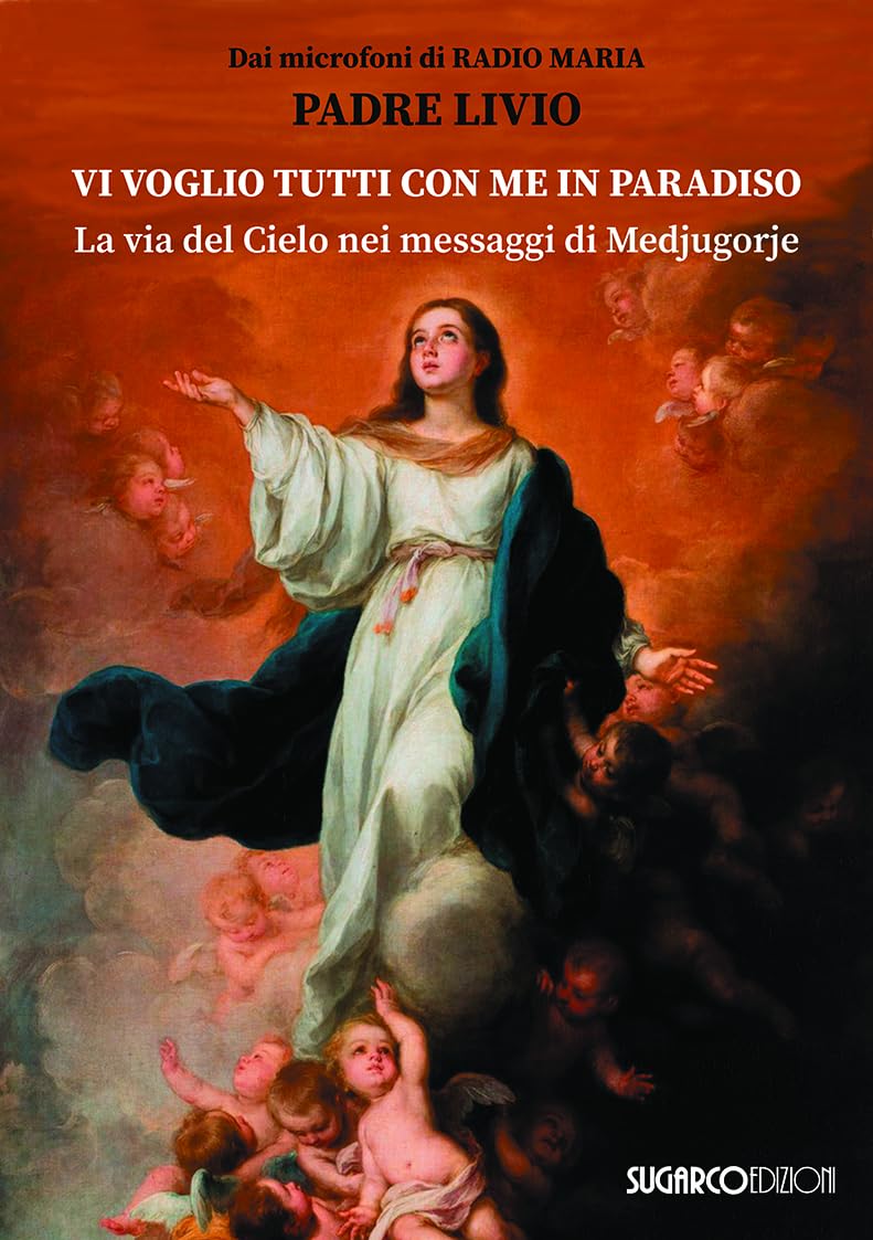 Vi voglio tutti con me in paradiso. La via del Cielo nei messaggi di Medjugorje Religion & Esotericism