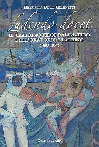 Ludendo docet. Il teatrino filodrammatico dell'oratorio di Albino (1880-1957) Film, Art & Culture