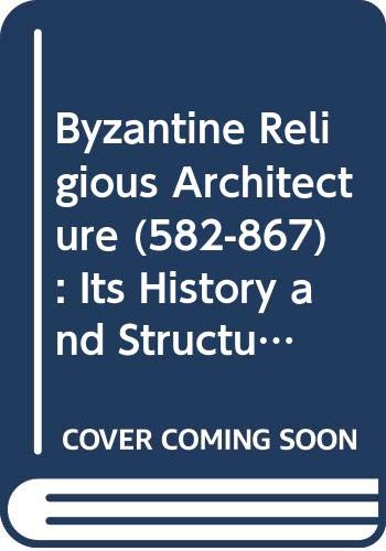 Byzantine Religious Architecture (582-867): Its History and Structural Elements (Orientalia christiana analecta) Architecture