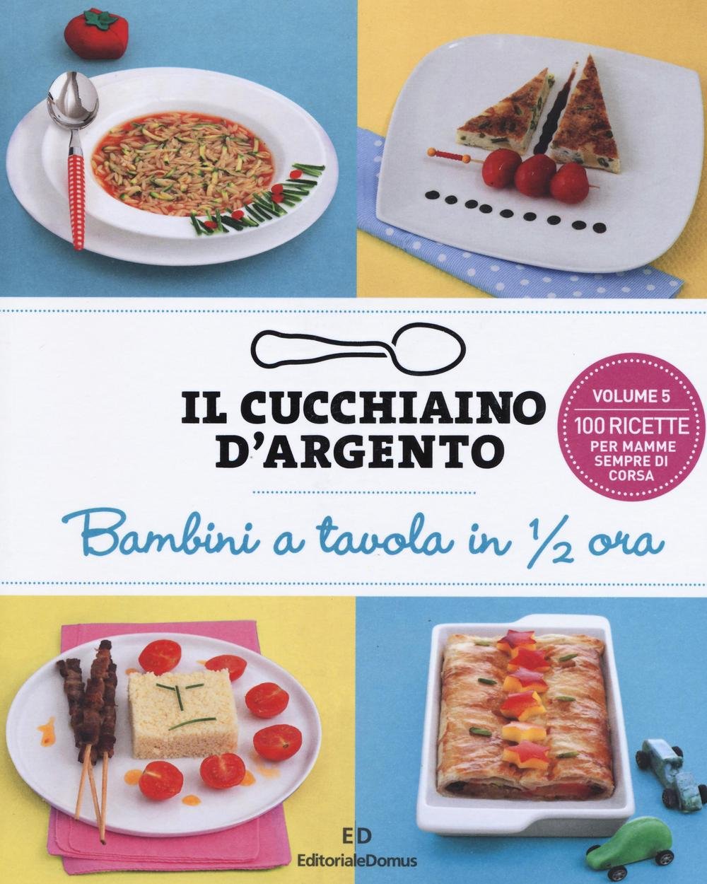 Il cucchiaino d'argento. Bambini a tavola in 1/2 ora. 100 ricette per mamme sempre di corsa (Vol. 5) book