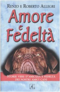 Amore e fedeltà. Storie vere d'amicizia e fedeltà dei nostri amici cani (Sentieri) Pets