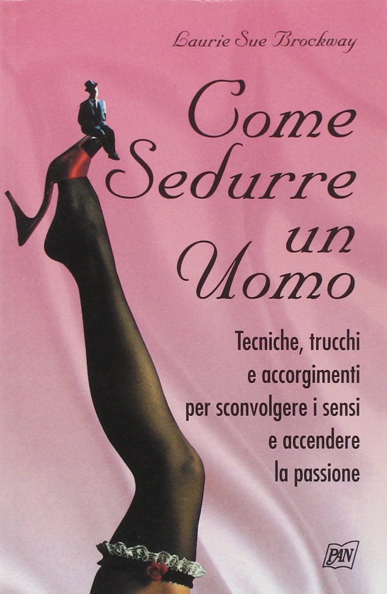 Come sedurre un uomo. Tecniche, trucchi e accorgimenti per sconvolgere i sensi e accendere la passione (Passione e sentimento) Books