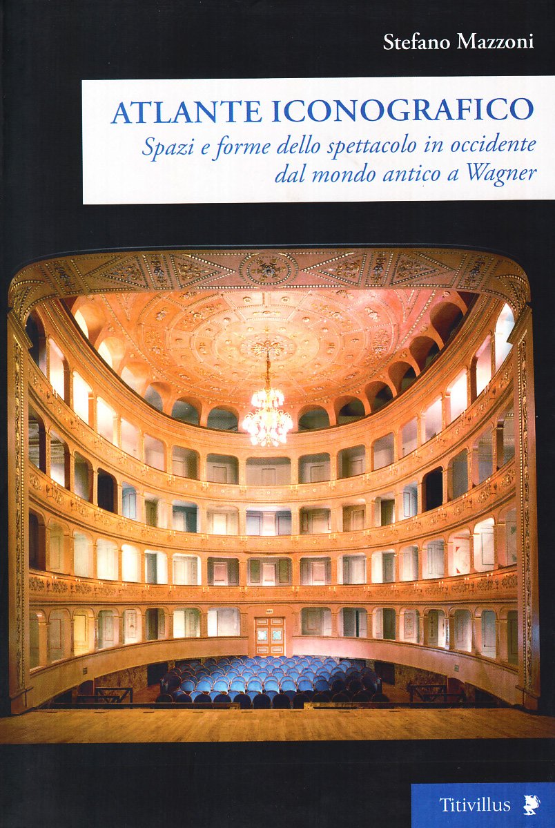 Spazi e forme dello spettacolo in Occidente dal mondo antico a Wagner. Atlante iconografico (Atlanti per la storia dello spettacolo) Architecture