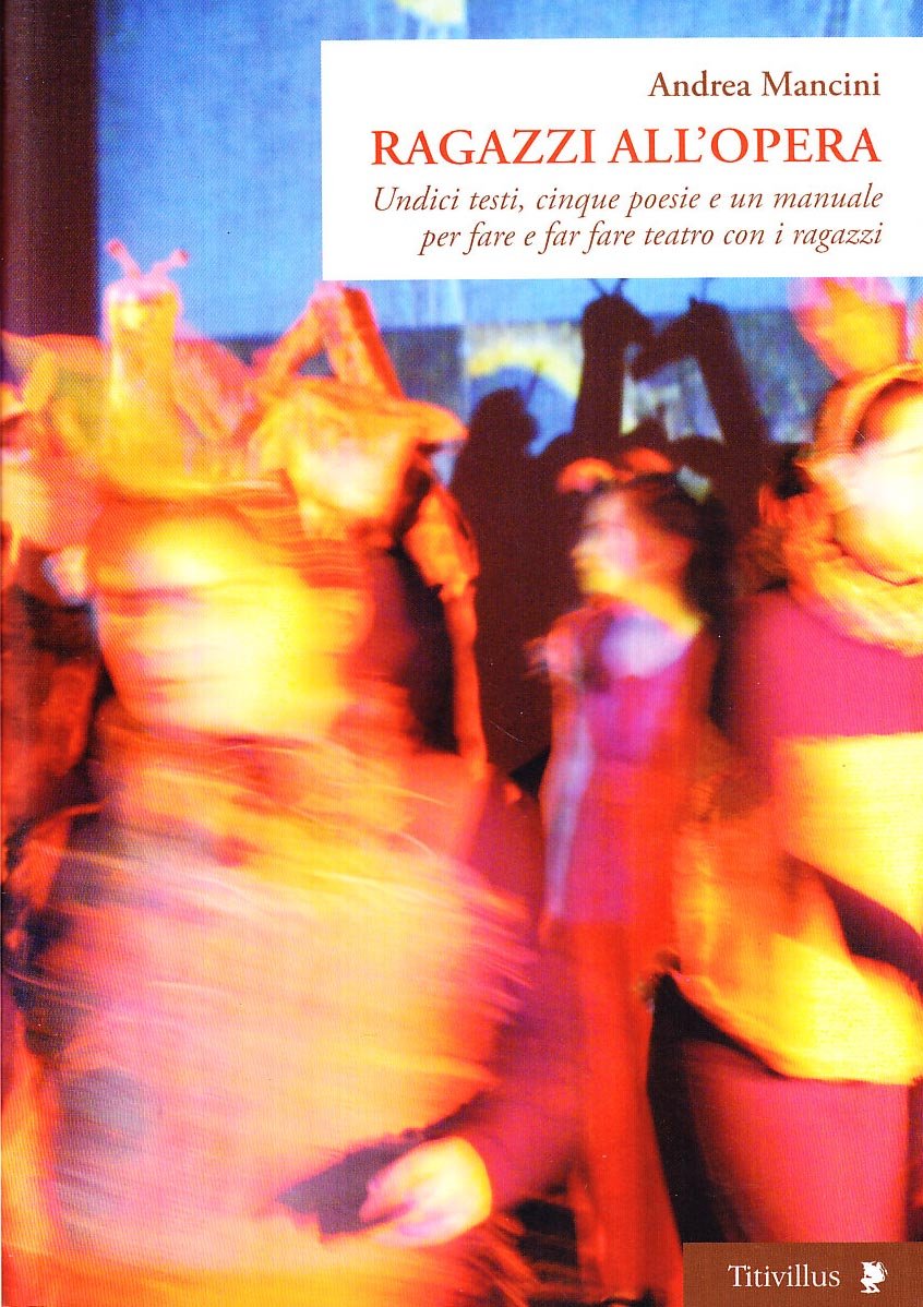 Ragazzi all'opera. Undici testi, cinque poesie e un manuale per fare e far fare teatro con i ragazzi (Altre visioni) Non-fiction