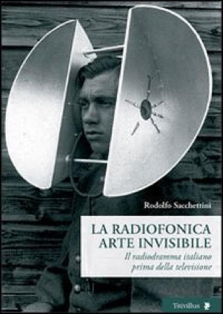 La radiofonica arte invisibile. Il radiodramma italiano prima della televisione (Altre visioni) Film, Art & Culture