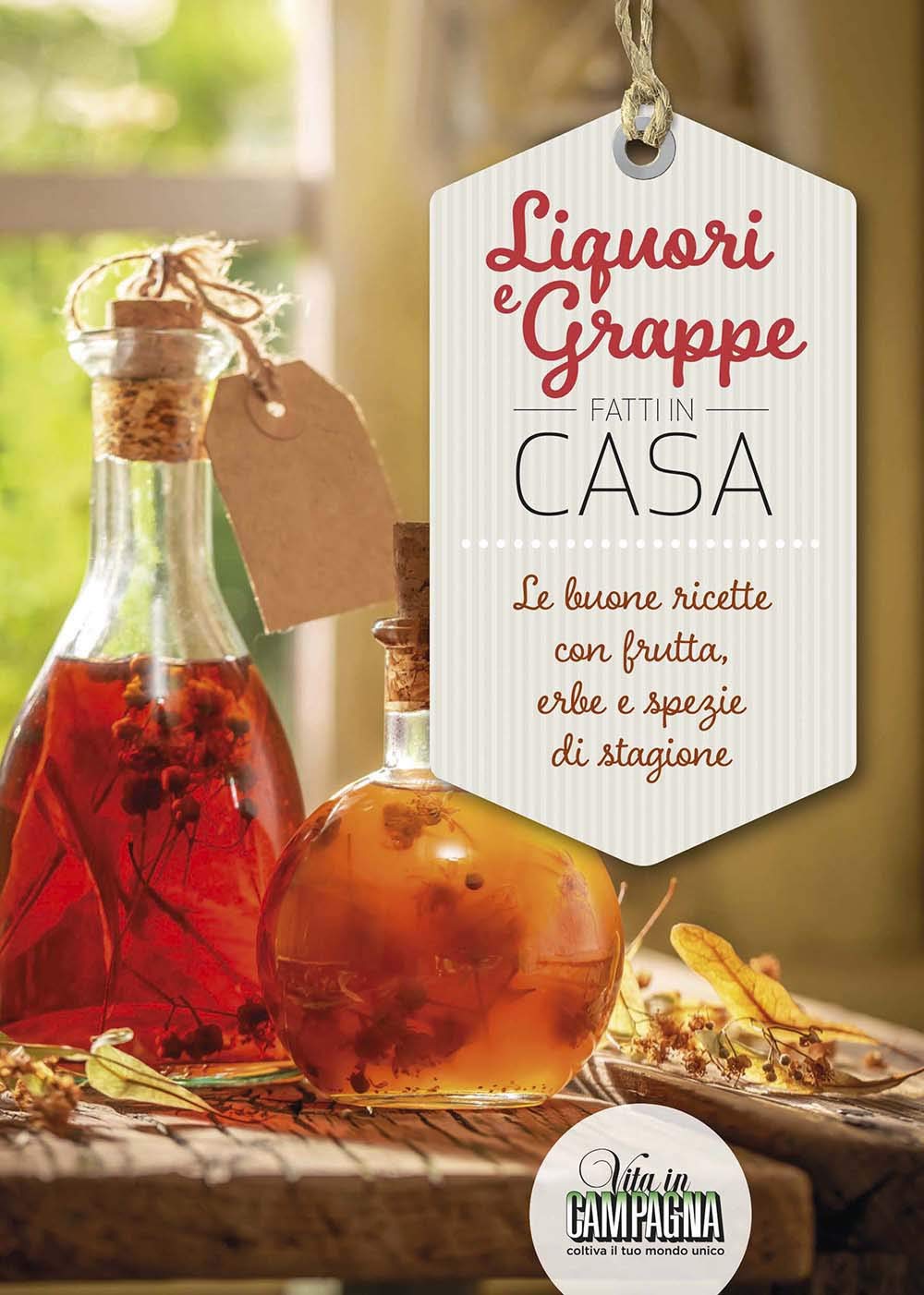 Liquori e grappe fatti in casa. Le buone ricette con frutta, erbe e spezie di stagione book