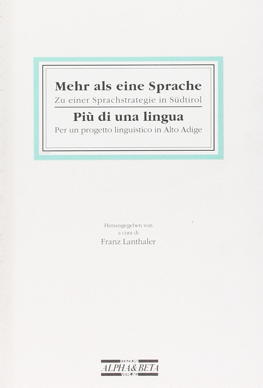 Mehr als eine Sprache /Più di una lingua: Zu einer Sprachstrategie in Südtirol /Per un progetto linguistico in Alto Adige (Contact) Social Sciences