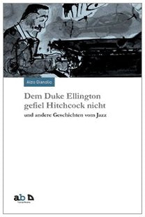 Dem Duke Ellington gefiel Hitchcock nicht und andere Geschichten vom Jazz Essays & Short Stories