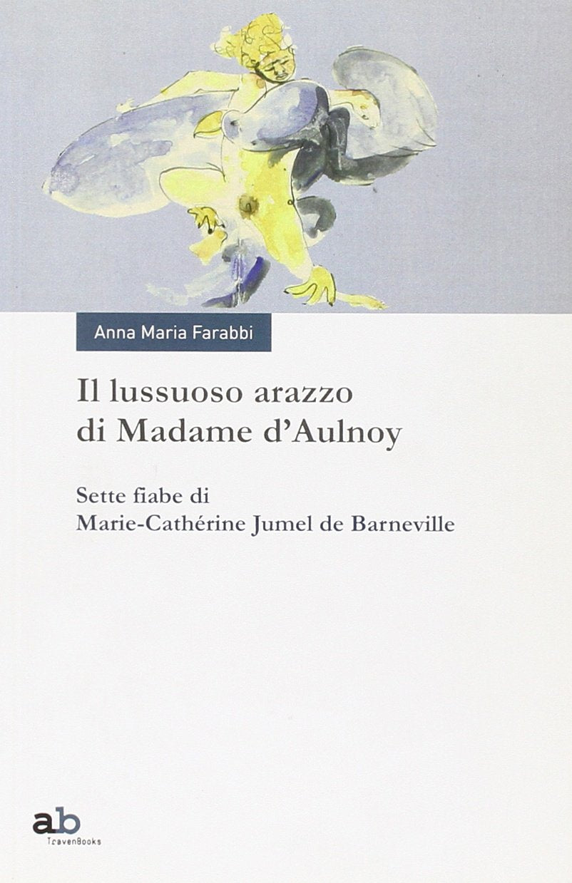 Il lussuoso arazzo di Madame d'Aulnoy. Sette fiabe di Marie-Cathérine Jumel de Barneville (Travenbooks) Essays & Short Stories