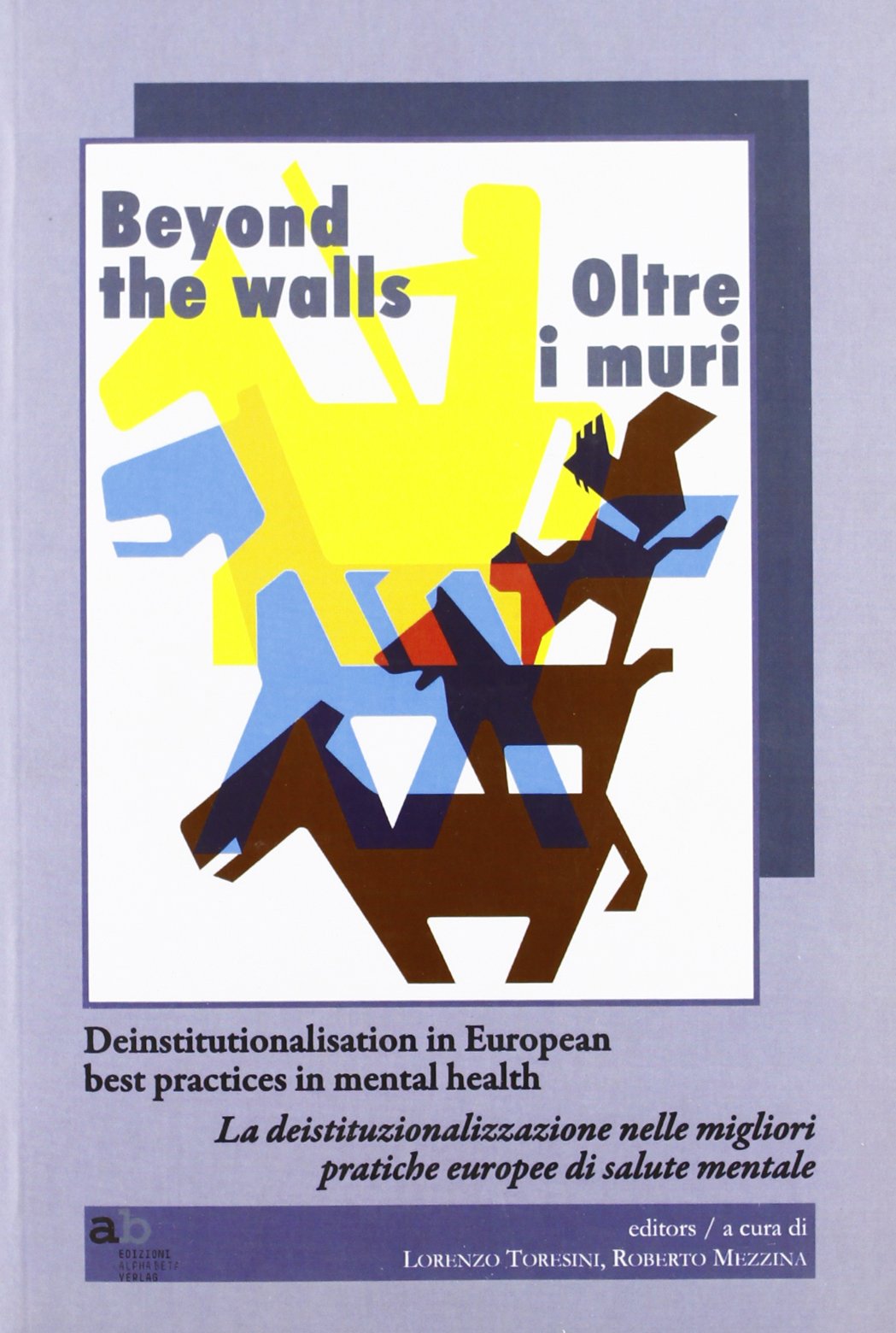 Beyond the walls-Oltre i muri. Deinstitutionalisation in european best practices in mental health. Ediz. italiana e inglese Medicine