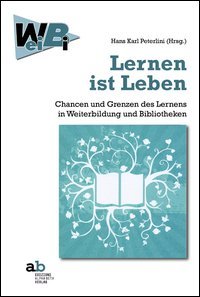 Lernen ist Leben Chancen und Grenzen des Lernens in Weiterbildung und Bibliotheken book