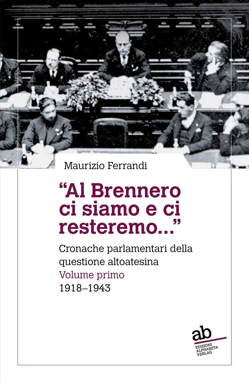 «Al Brennero ci siamo e ci resteremo...». Cronache parlamentari della questione altoatesina (Territorio/Gesellschaft) Politics & History