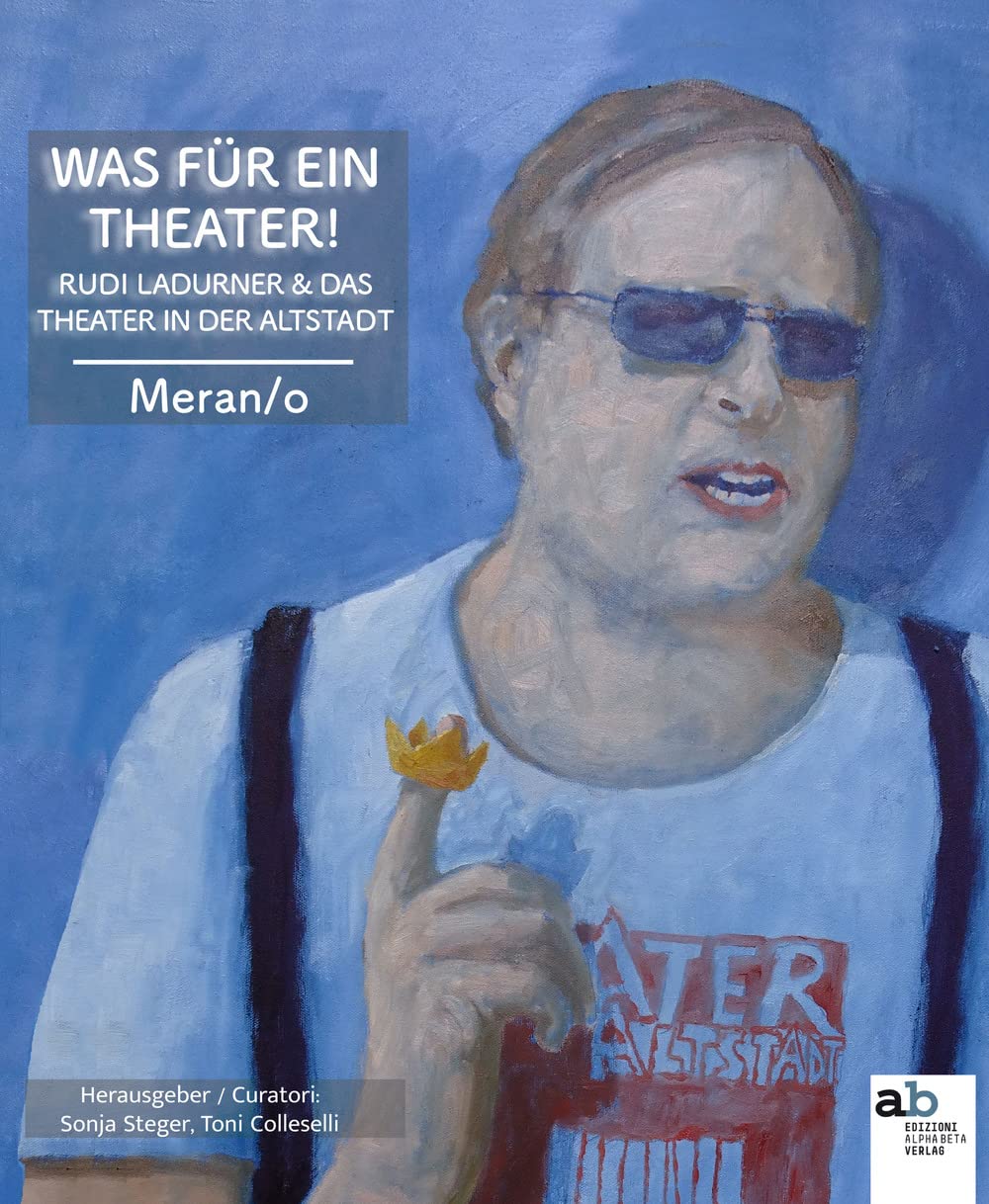Was für ein Theater! Rudi Ladurner & das Theater in der Altstadt (Meran/o) Film, Art & Culture
