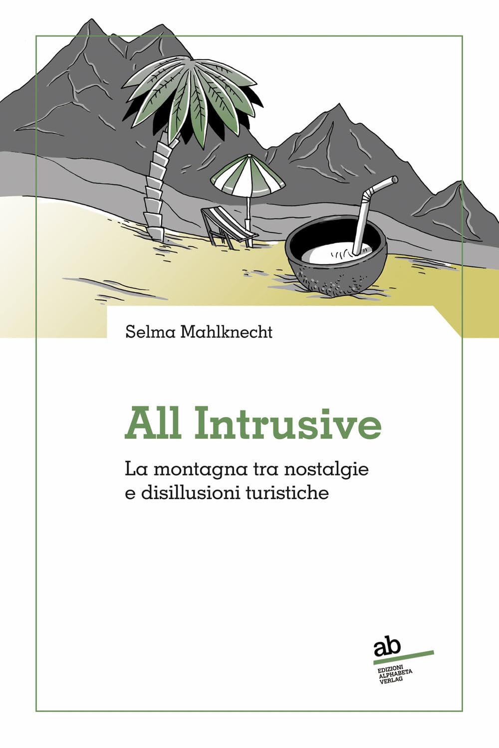All intrusive: La montagna tra nostalgie e disillusioni turistiche (Territorio/Gesellschaft) Essays & Short Stories