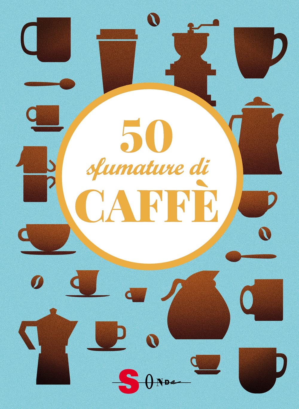 50 sfumature di caffè. Segreti, curiosità e ricette sulla bevanda più amata al mondo Leisure, Home & Garden