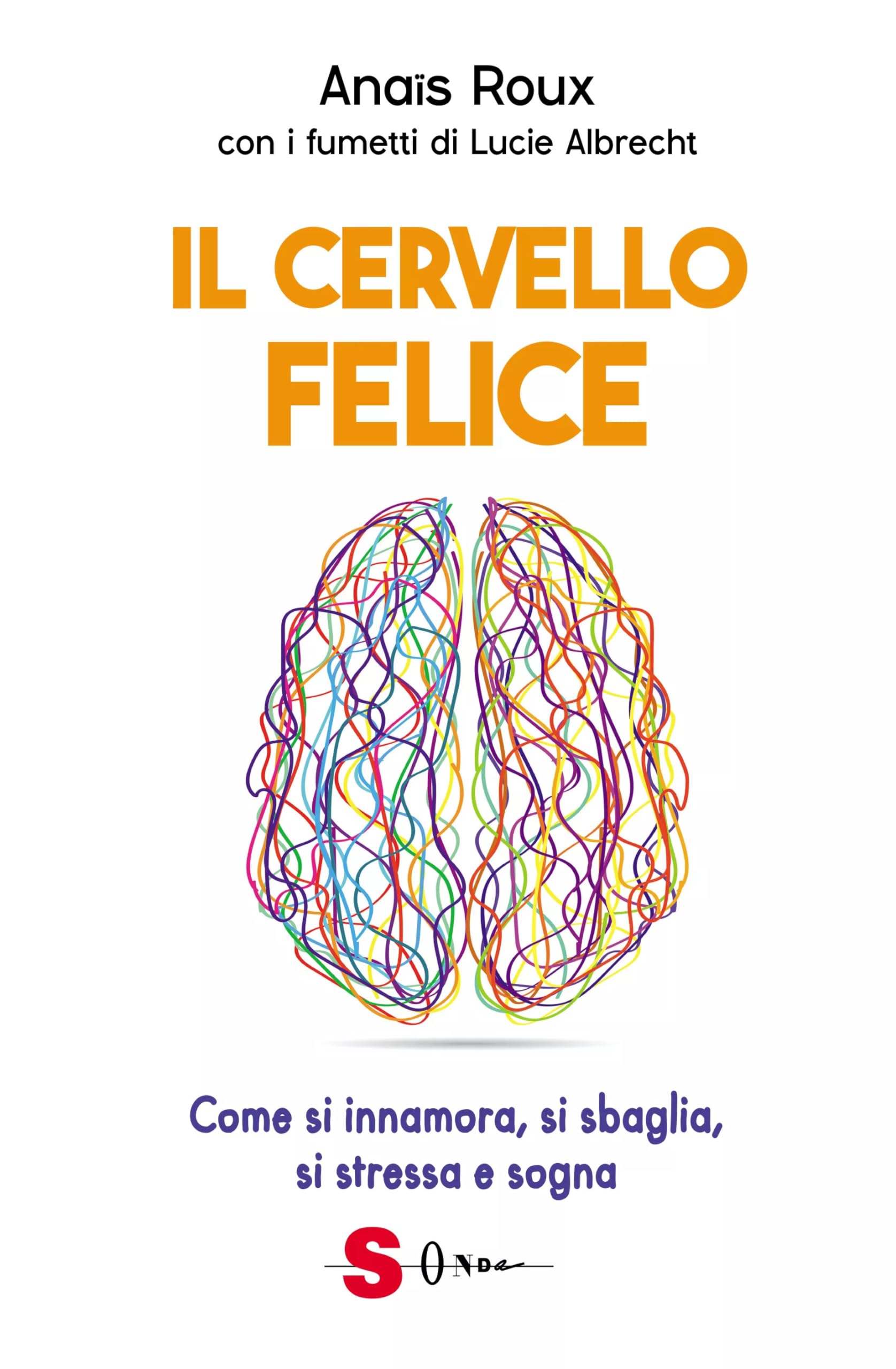 Il cervello felice. Come si innamora, si sbaglia, si stressa e sogna book