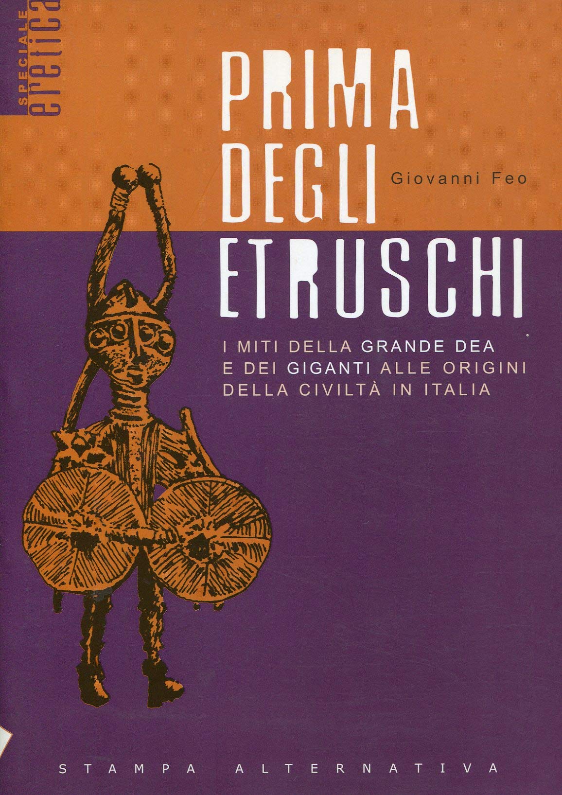 Prima degli etruschi. I miti della grande dea e dei giganti alle origini della civiltà, in Italia (Eretica speciale) Religion & Esotericism