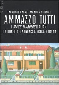 Ammazzo tutti. I mass murders italiani da Doretta Graneris a Erika e Omar Social Sciences