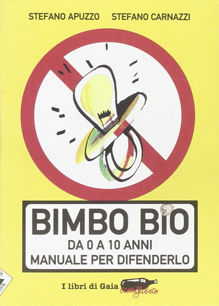 Bimbo bio. Da 0 a 10 anni. Manuale per difenderlo (Ecoalfabeto. I libri di Gaia) Medicine