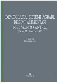 Demografia, sistemi agrari, regimi alimentari nel mondo antico. Atti del Convegno internazionale di studi (Parma, 17-19 ottobre 1997) (Pragmateiai) Politics & History