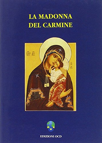 La Madonna del Carmine. La storia e le preghiere del culto di Nostra Signora al Monte Carmelo (Temi carmelitani) Religion & Esotericism