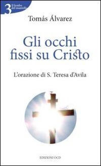 Gli occhi fissi su Cristo. L'orazione di s. Teresa d'Avila (Santa Teresa di Gesù) Religion & Esotericism