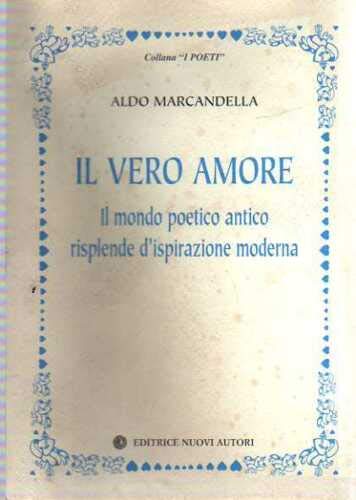 Il vero amore. Il mondo poetico antico risplende d'ispirazione moderna (I poeti) Poetry