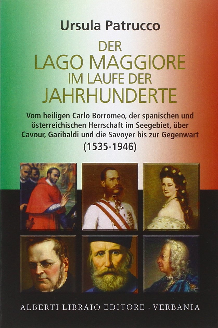 Der Lago Maggiore in laufe der jahrhunderte. Vom Hailigen Carlo Borromeo, der spanischen und osterreichischen herrscgaft im seegebiet, uber Cavour... (Narrativa storica) Historical Fiction