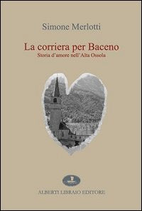 La corriera per Baceno. Storia d'amore nell'Alta Ossola (La tramontana) Contemporary literature