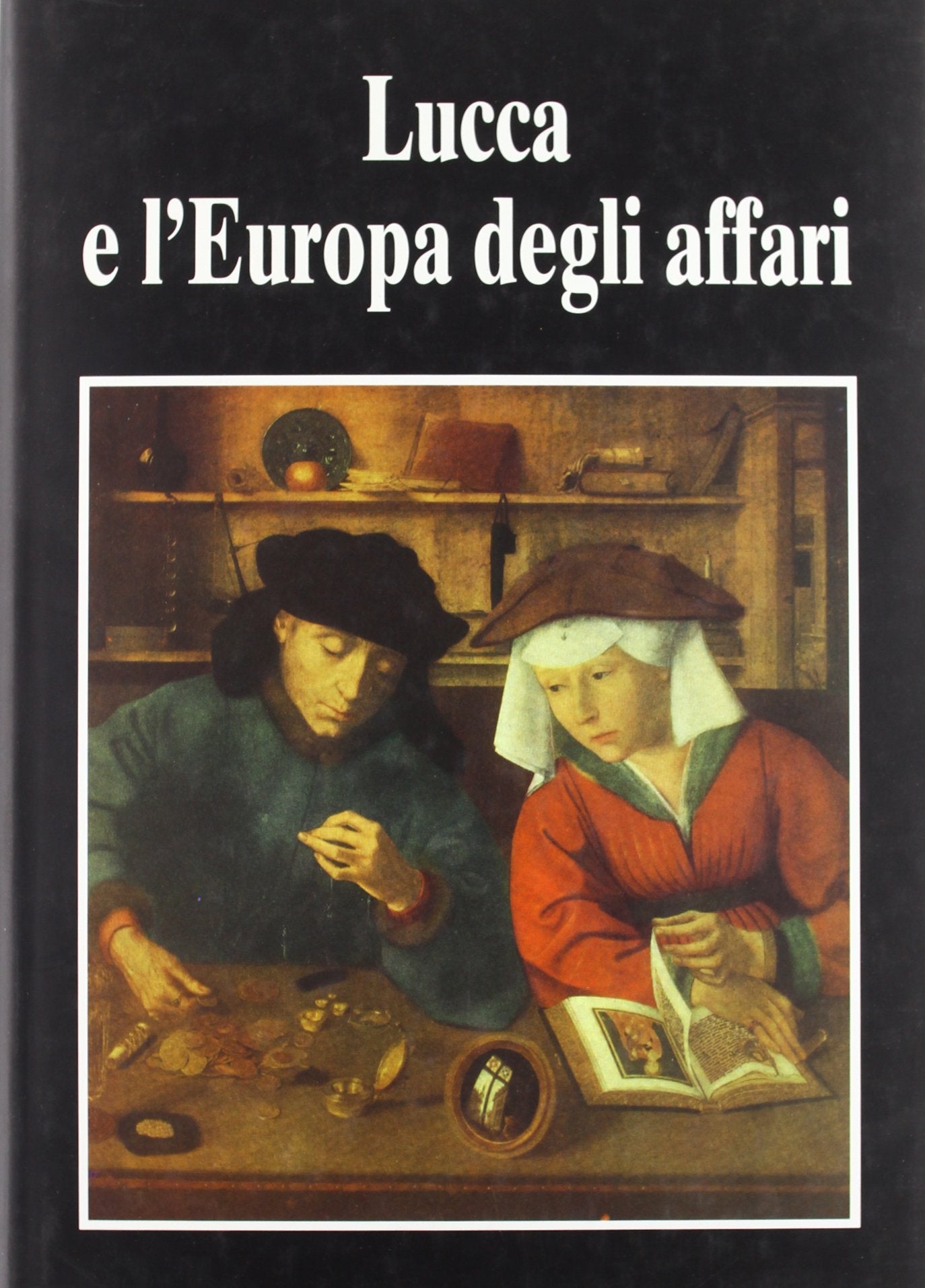 Lucca e l'Europa degli affari (secoli XV-XVII). Atti del Convegno internazionale di studi (Lucca, 1-2 dicembre 1989) book
