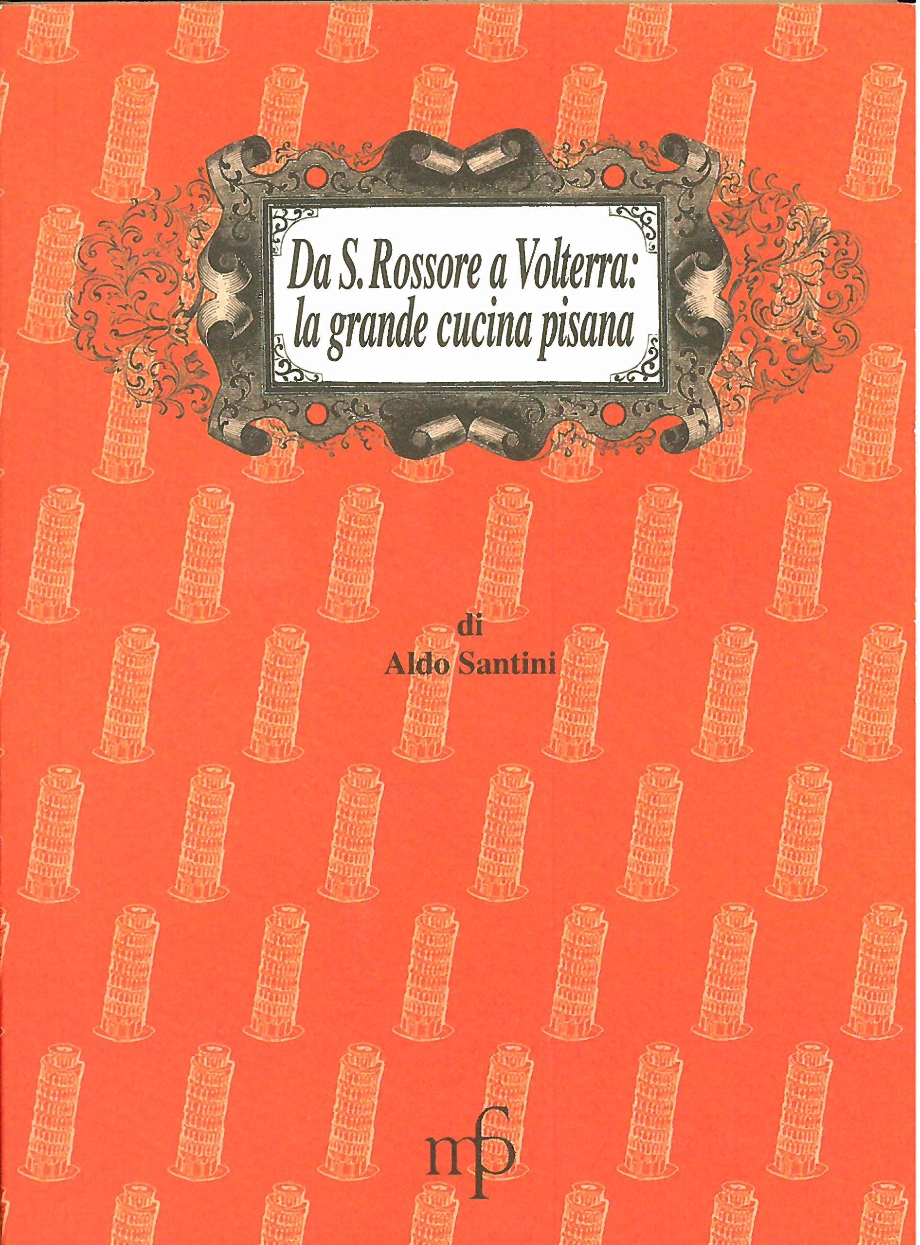 Da S. Rossore a Volterra. La grande cucina pisana Leisure, Home & Garden