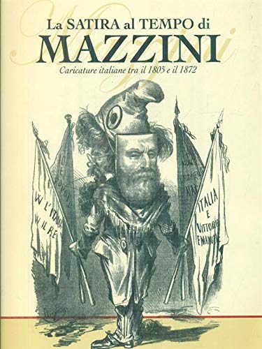 La satira al tempo di Mazzini. Caricature italiane tra il 1805 e il 1872. Ediz. illustrata book