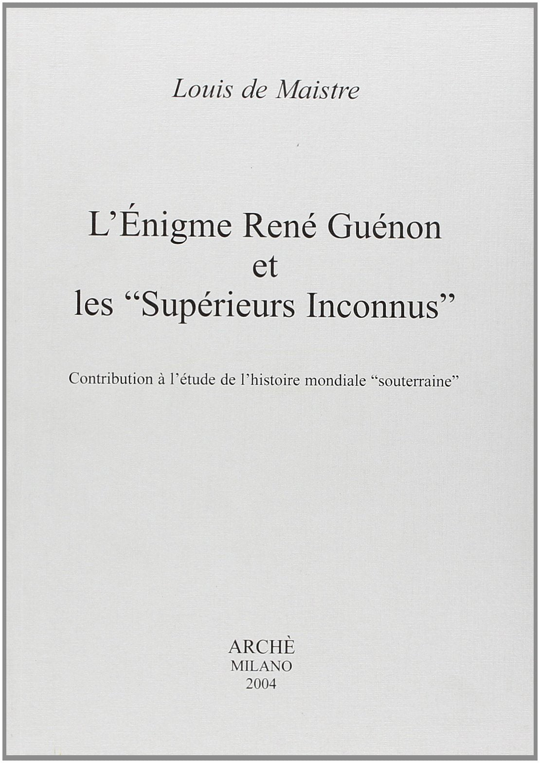 L'enigme Rene Guenon et les superieurs inconnus (Histoire et métahistoire) Philosophy