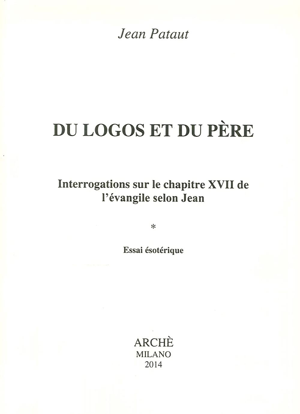 Du logos et du père. Interrogations sur le chapitre XVII de l'évangileselon Jean. Essai esotérique (Esoterisme chretien) Religion & Esotericism