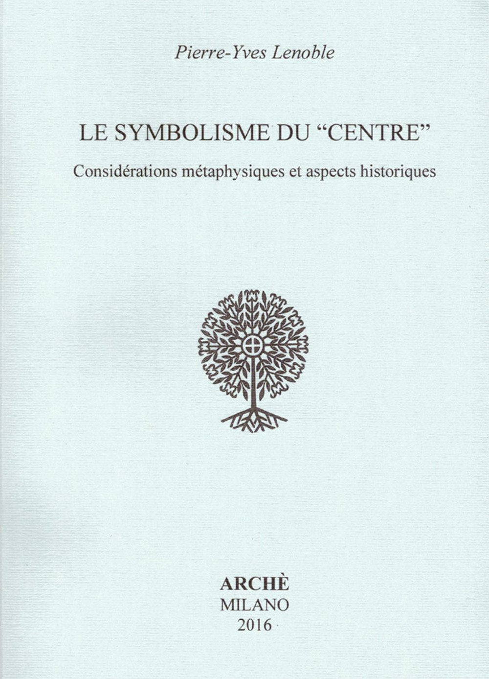Le symbolisme du «centre». Considérations métaphysiques et aspects historiques (Histoire et métahistoire) Philosophy