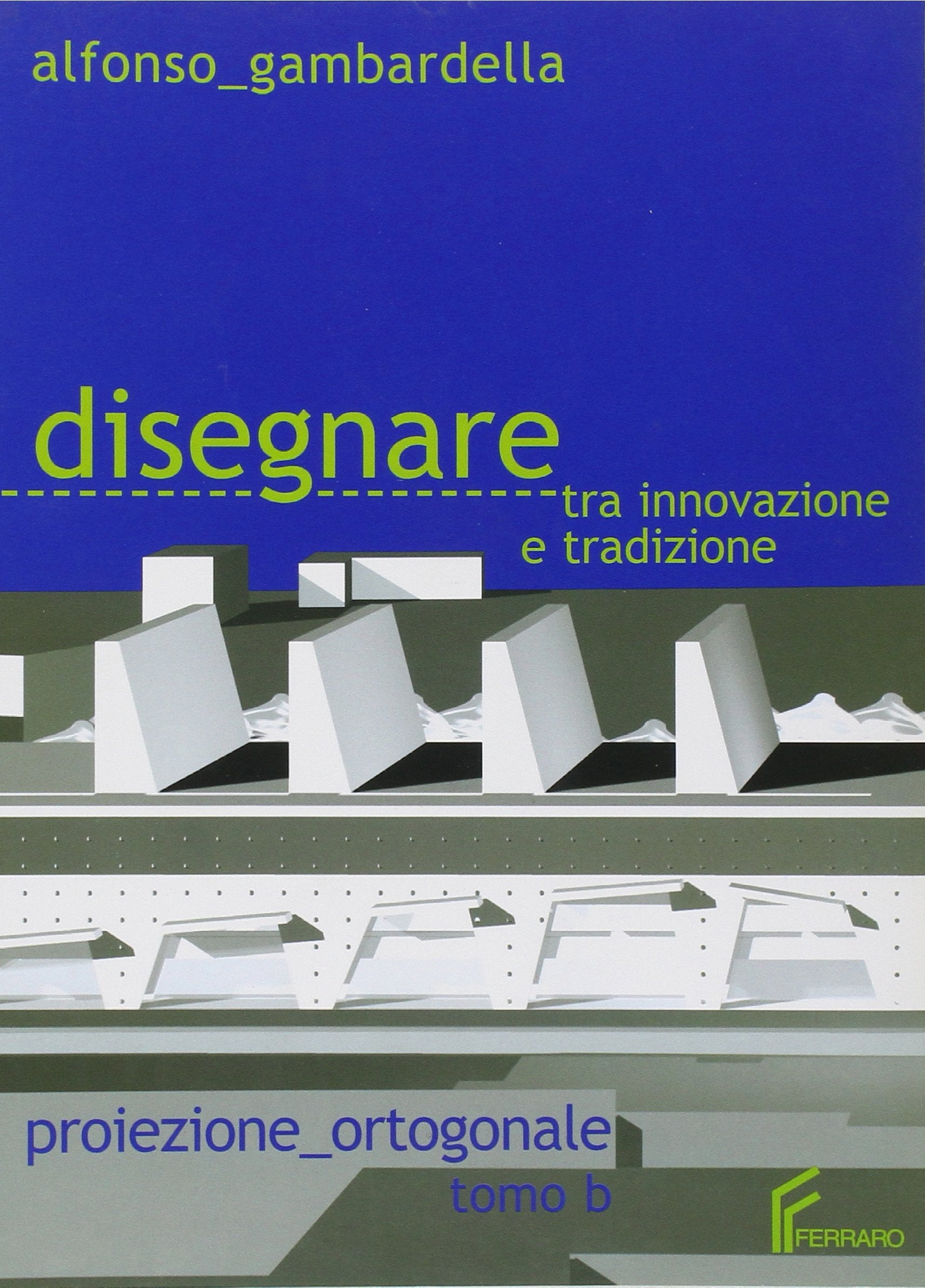 Disegnare tra innovazione e tradizione. Modulo B: Proiezione ortogonale. Per le Scuole superiori Professional & Reference Books