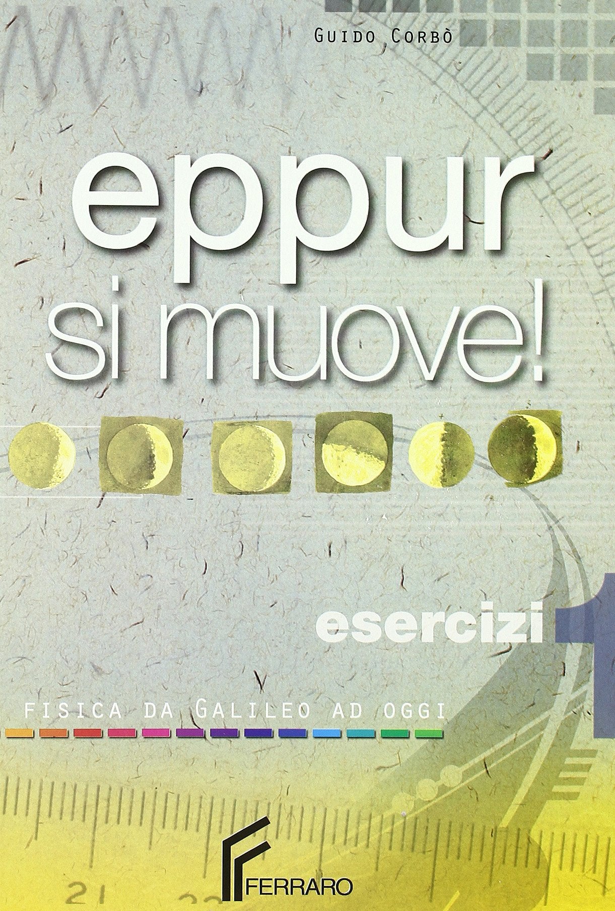 Eppur si muove! La fisica da Galileo a oggi. Per il Liceo classico (Vol. 1) Natural Sciences