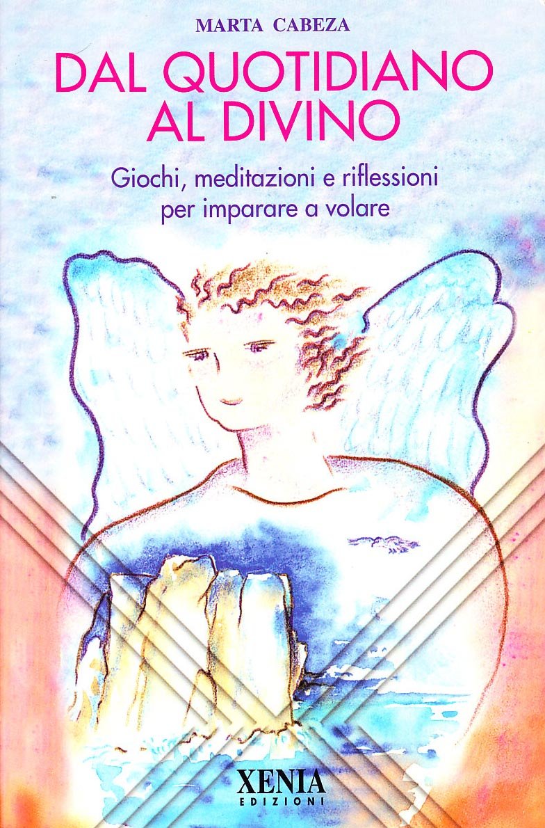 Dal quotidiano al divino. Giochi, meditazioni e riflessioni per imparare a volare (L' altra scienza) Religion & Esotericism