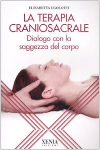 La terapia craniosacrale. Dialogo con la saggezza del corpo. Ediz. illustrata (L' altra scienza) Health, Nutrition & Fitness