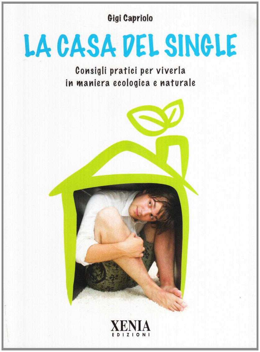 La casa del single. Consigli pratici per viverla in maniera ecologica e naturale book