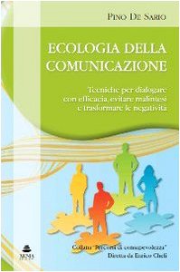Ecologia della comunicazione. Tecniche per dialogare con efficacia, evitare malintesi e trasformare le negatività book