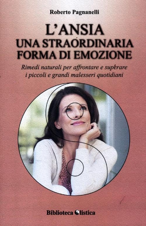 L' ansia. Una straordinaria forma di emozione. Rimedi naturali per affrontare e superare i piccoli e grandi malesseri quotidiani book