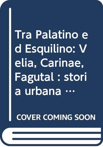 Tra Palatino ed Esquilino: Velia, Carinae e Fagutal. Storia urbana di tre quartieri di Roma antica book