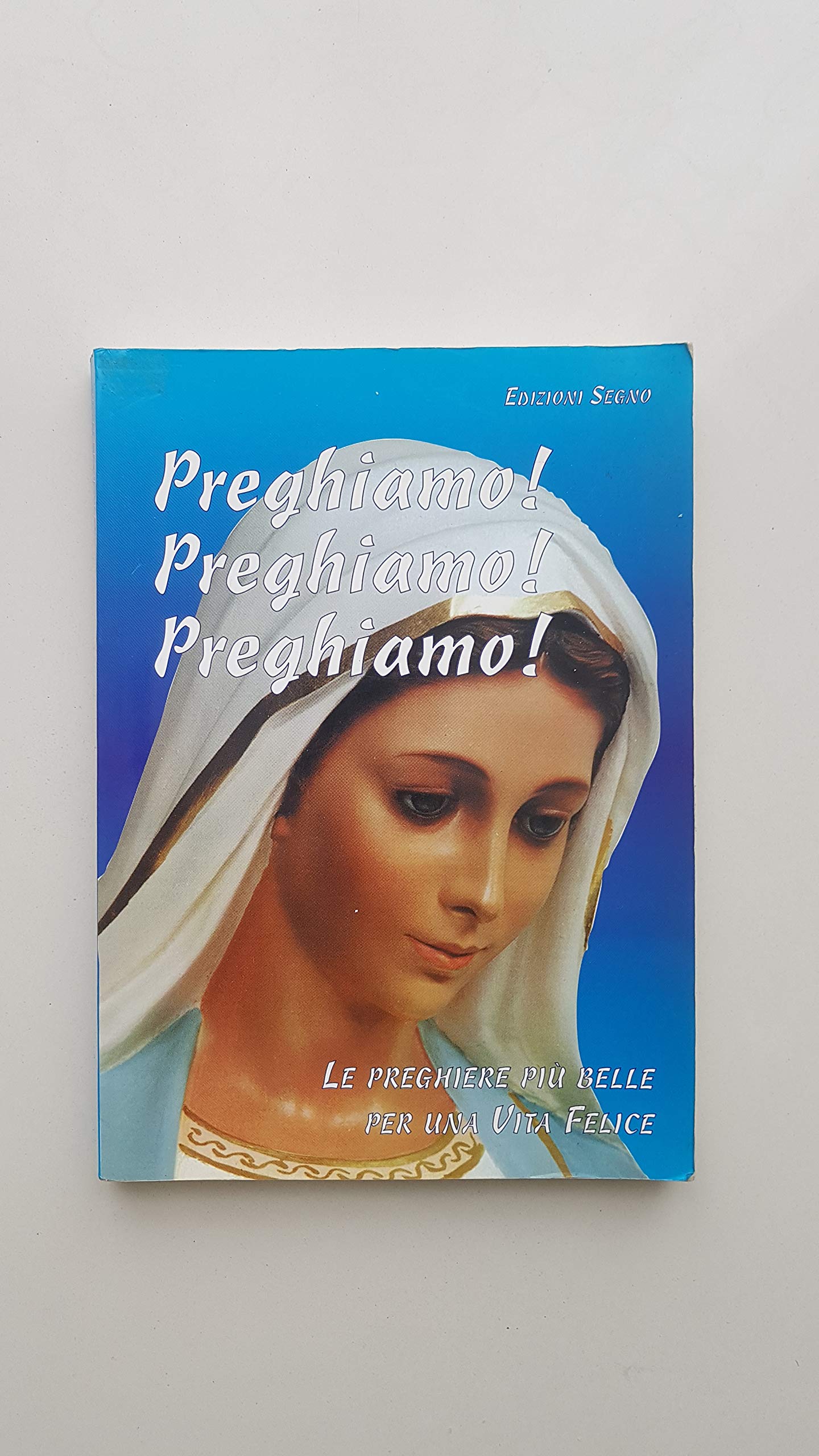 Preghiamo! Preghiamo! Preghiamo! Le preghiere più belle per una vita felice Religion & Esotericism