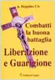 Combatti la buona battaglia. Liberazione e guarigione (I tascabili del Segno) Religion & Esotericism