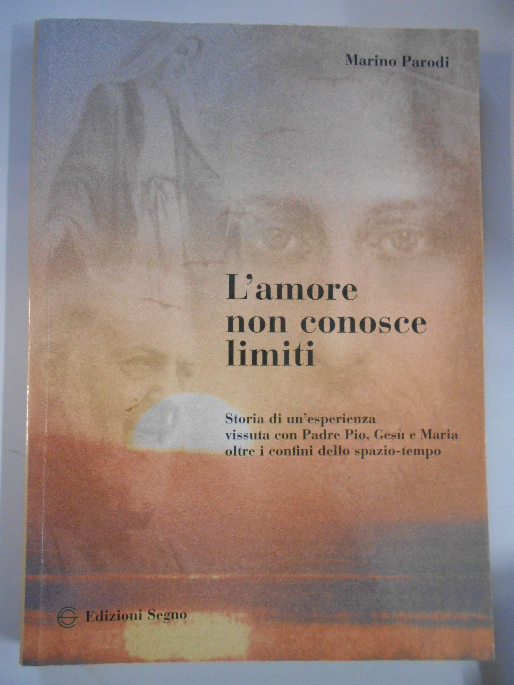 L'amore non conosce limiti. Storia di un'esperienza vissuta con padre Pio, oltre i confini dello spazio-tempo (Le vie del Signore sono infinite) Religion & Esotericism