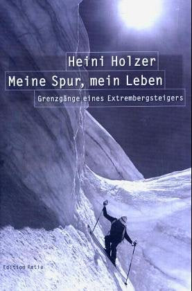 Heini Holzer. Meine Spur, Mein Leben: Grenzgänge eines Extrembergsteigers Sports