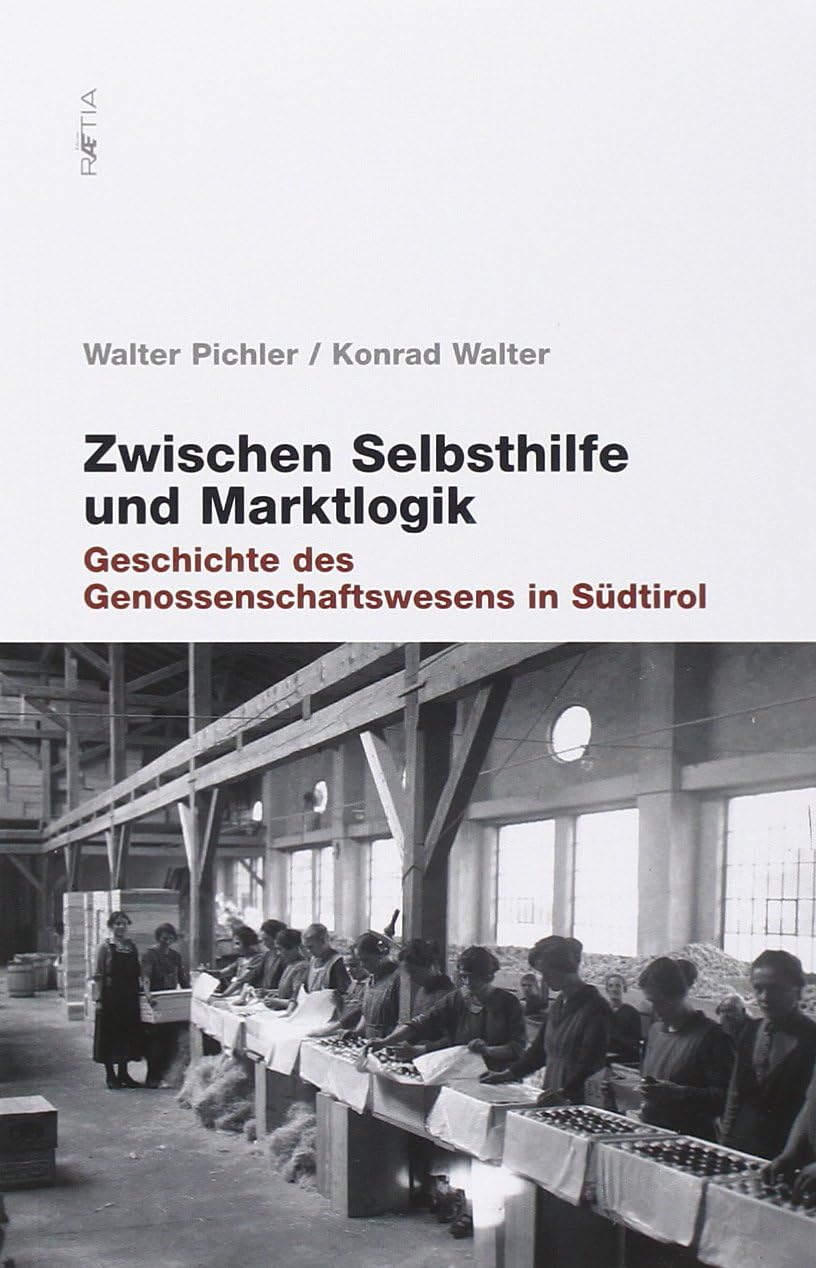 Zwischen Selbsthilfe und Marktlogik: Geschichte des Genossenschaftswesens in Südtirol Social Sciences